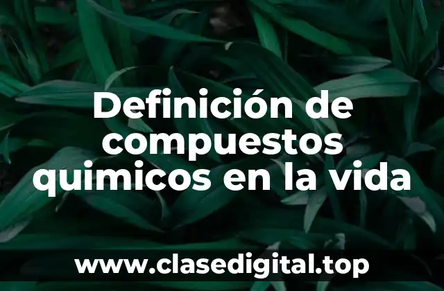Definición de compuestos quimicos en la vida