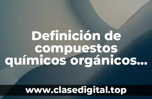 Definición de compuestos químicos orgánicos e inorgánicos