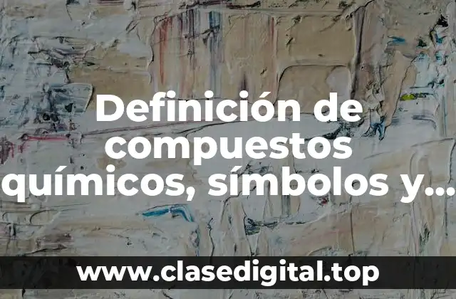 Definición de compuestos químicos, símbolos y fórmulas químicas