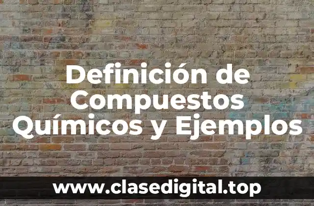 Definición de Compuestos Químicos y Ejemplos