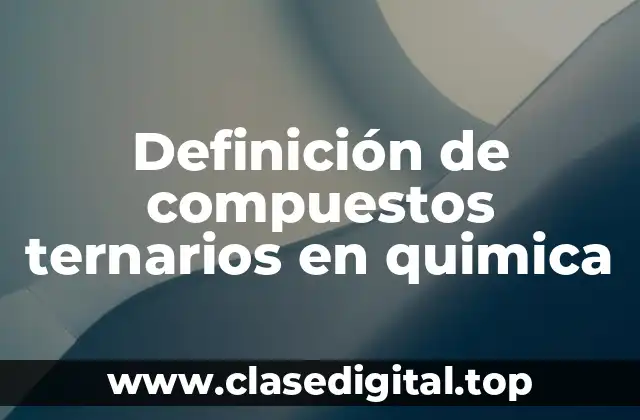 Definición de compuestos ternarios en quimica