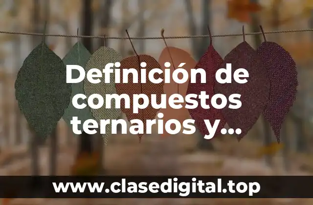 Ejemplos de compuestos ternarios y cuaternarios