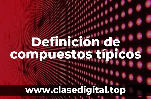 Definición de compuestos típicos