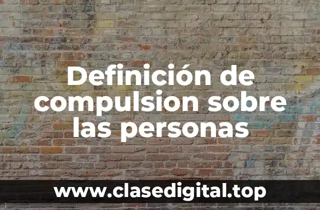 Definición de compulsion sobre las personas