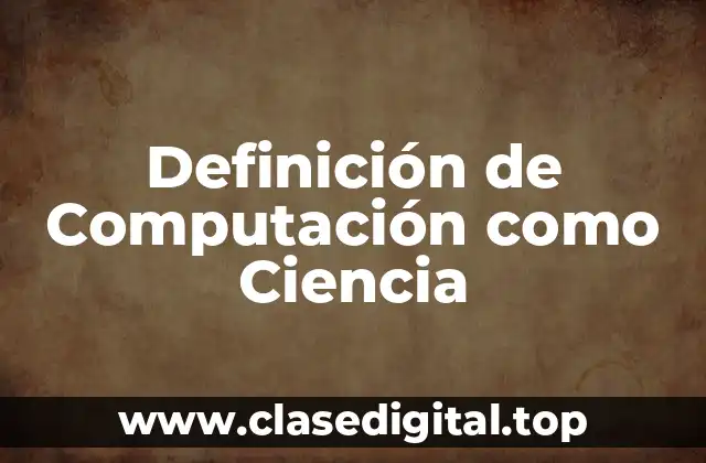 Definición de Computación como Ciencia