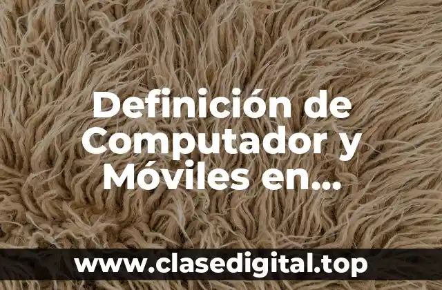 Definición de Computador y Móviles en Informática