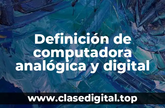 Definición de computadora analógica y digital