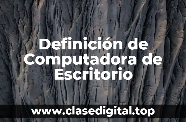 Definición de Computadora de Escritorio