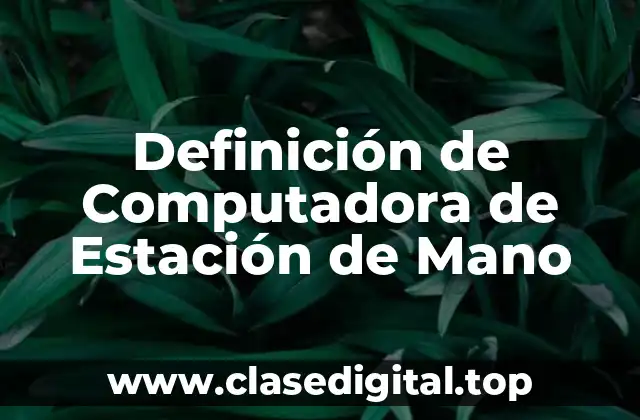 Definición de Computadora de Estación de Mano