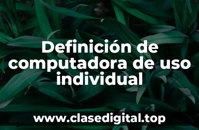 Definición de computadora de uso individual