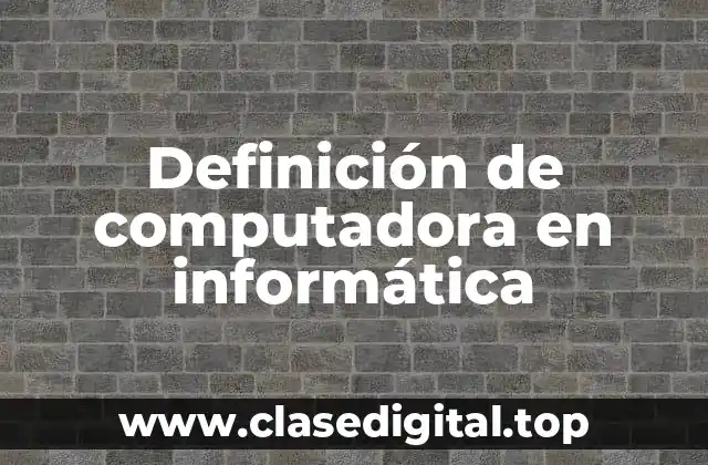 Definición de computadora en informática