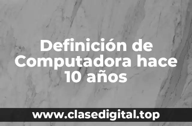 Definición de Computadora hace 10 años