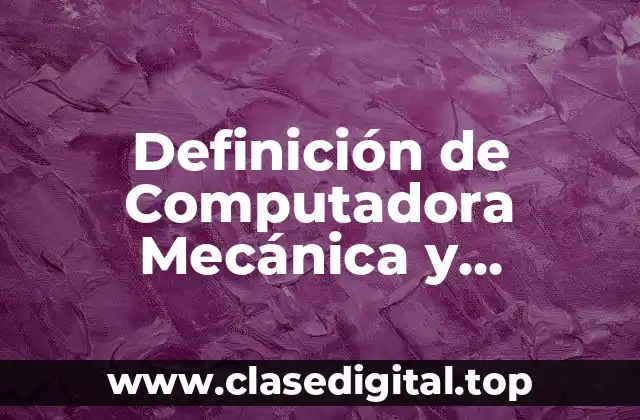 Definición de Computadora Mecánica y Programable