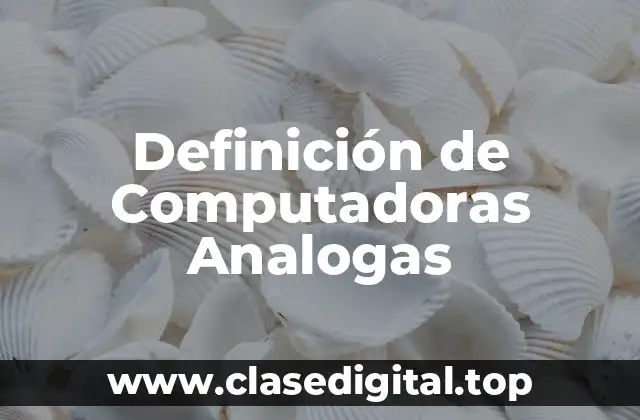 Definición de Computadoras Analogas