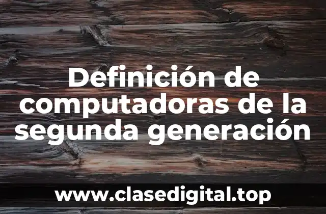 Ejemplos de computadoras de la segunda generación