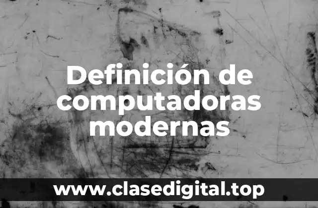 Definición de computadoras modernas
