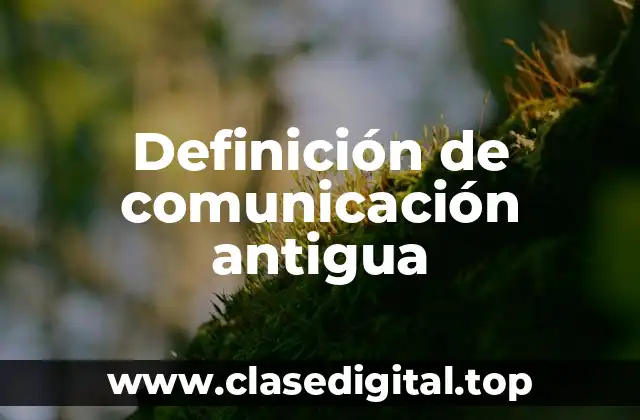 Definición de comunicación antigua