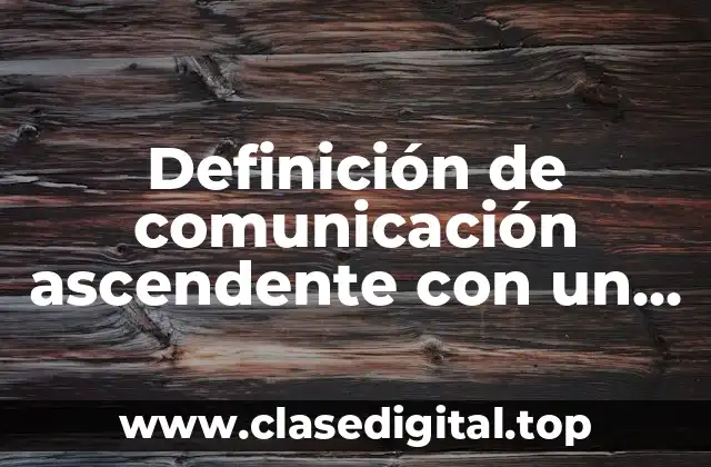 Ejemplos de comunicación ascendente con un profesor