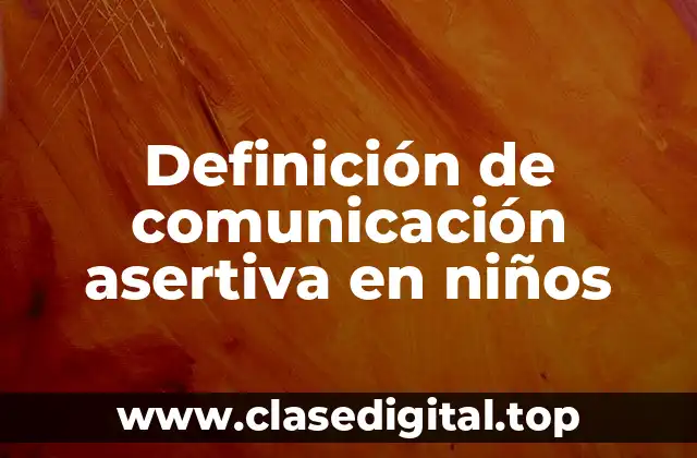 Definición de comunicación asertiva en niños
