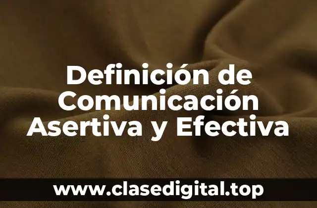 Definición de Comunicación Asertiva y Efectiva