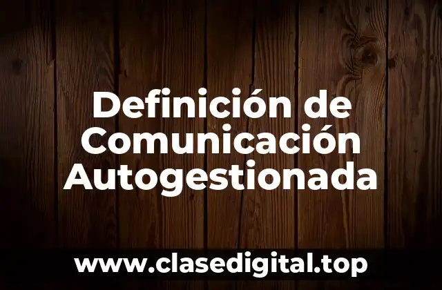 Definición de Comunicación Autogestionada