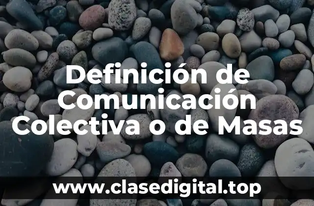 Definición de Comunicación Colectiva o de Masas