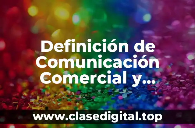 Definición de Comunicación Comercial y Atención al Cliente