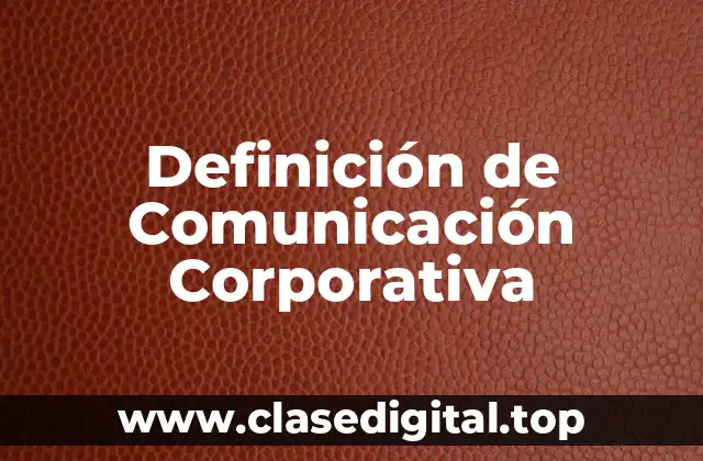 Definición técnica de Comunicación Corporativa