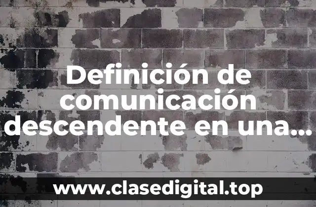 Definición de comunicación descendente en una empresa
