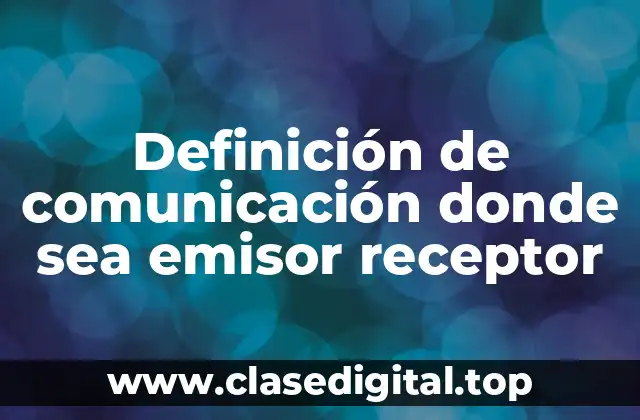 Definición de comunicación donde sea emisor receptor