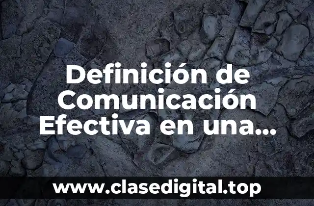 Definición Técnica de Comunicación Efectiva en una Empresa