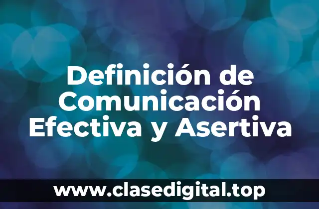 Definición de Comunicación Efectiva y Asertiva