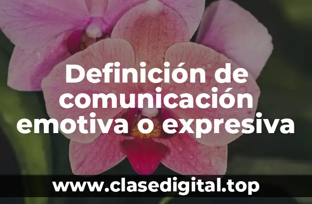 Definición de comunicación emotiva o expresiva