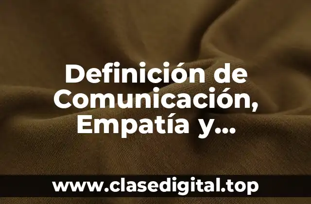 Definición de Comunicación, Empatía y Asertividad