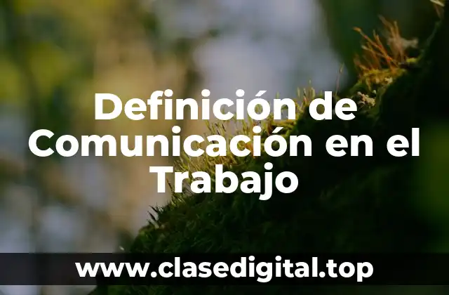 Definición de Comunicación en el Trabajo