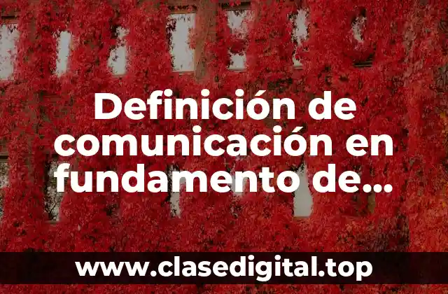 Definición de comunicación en fundamento de telecomunicaciones