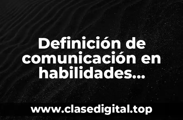 Definición de comunicación en habilidades socioemocionales
