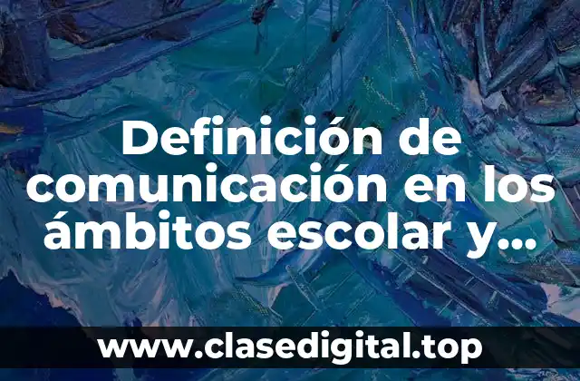 Definición de comunicación en los ámbitos escolar y profesional