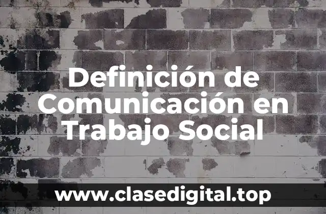 Definición de Comunicación en Trabajo Social