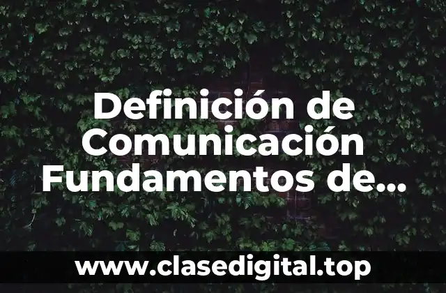 Definición de Comunicación Fundamentos de Telecomunicaciones