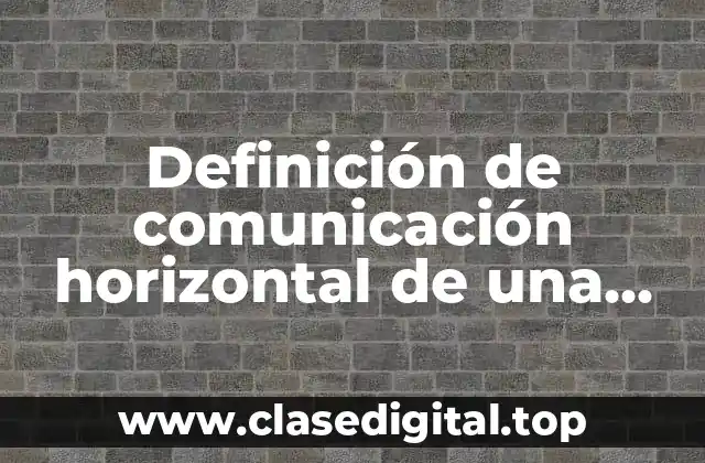 Definición de comunicación horizontal de una empresa
