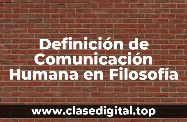 Definición de Comunicación Humana en Filosofía