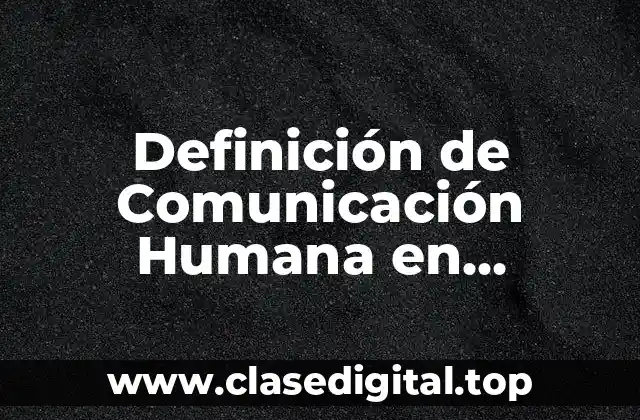 Definición de Comunicación Humana en Psicología