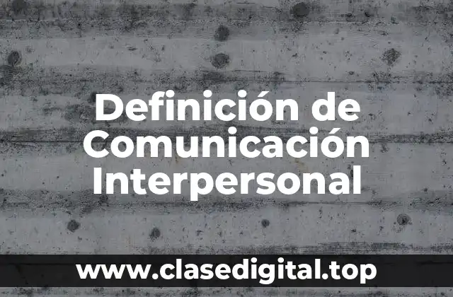 Definición de Comunicación Interpersonal
