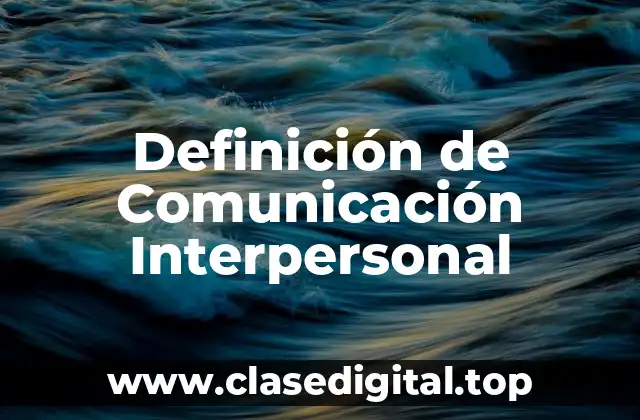 Definición de Comunicación Interpersonal