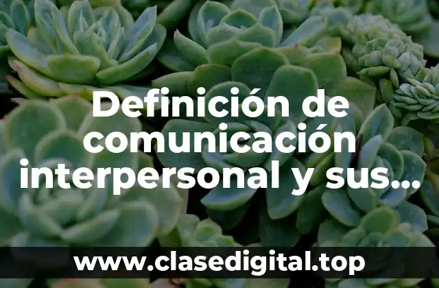 Definición de comunicación interpersonal y sus características
