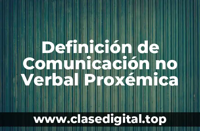 Definición de Comunicación no Verbal Proxémica