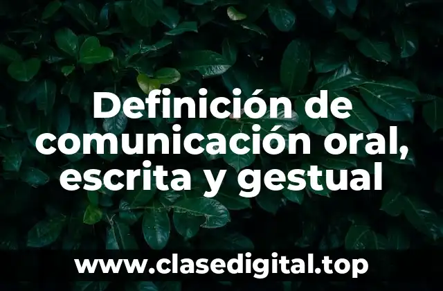 Definición de comunicación oral, escrita y gestual