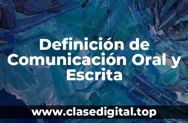 Definición de Comunicación Oral y Escrita