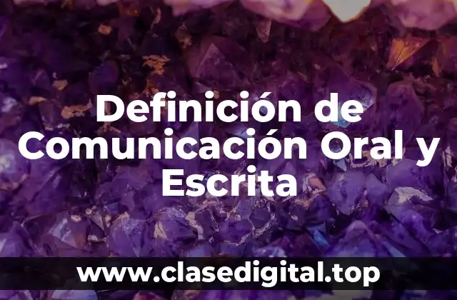 Definición Técnica de Comunicación Oral y Escrita